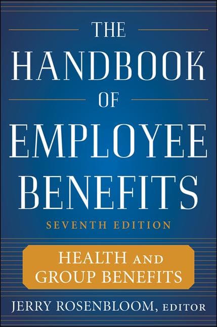 The Handbook of Employee Benefits: Health and Group Benefits 7/E