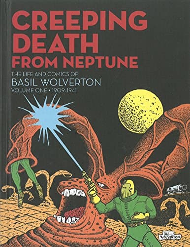 Creeping Death from Neptune: The Life And Comics Of Basil Wolverton Vol. 1