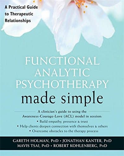 Functional Analytic Psychotherapy Made Simple: A Practical Guide to Therapeutic Relationships (The New Harbinger Made Simple Series)