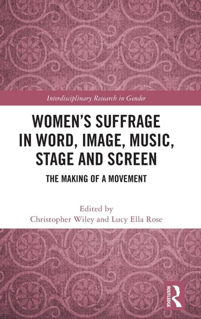 Women's Suffrage in Word, Image, Music, Stage and Screen: The Making of a Movement