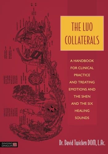 The Luo Collaterals: A Handbook for Clinical Practice and Treating Emotions and the Shen and The Six Healing Sounds