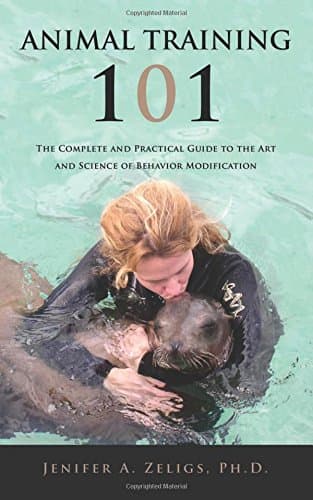 Animal Training 101: The Complete and Practical Guide to the Art and Science of Behavior Modification