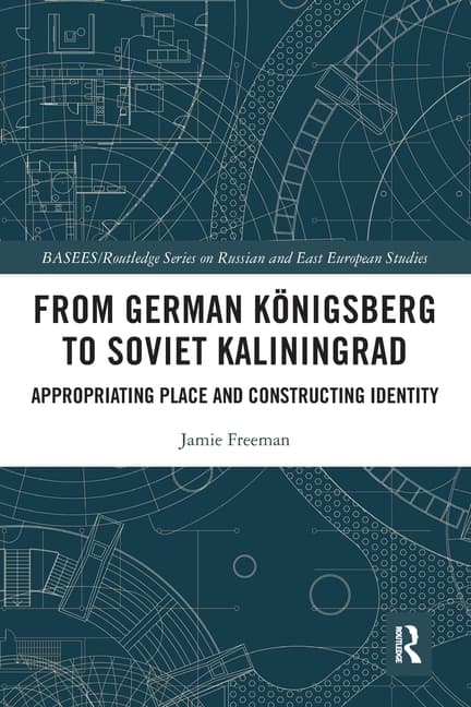 From German Königsberg to Soviet Kaliningrad: Appropriating Place and Constructing Identity