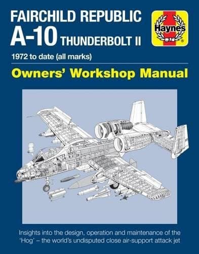Fairchild Republic A-10 Thunderbolt II: 1972 to date (all marks) (Owners' Workshop Manual)