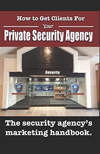 How to Get Clients for Your Private Security Agency: Innovative Marketing Strategies for the Private Security Entrepreneur (Security Officer Entrepreneur Series)