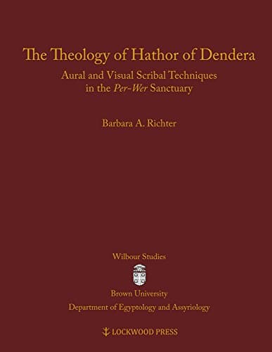 The Theology of Hathor of Dendera: Aural and Visual Scribal Techniques in the Per-Wer Sanctuary (Wilbour Studies in Egyptology and Assyriology)