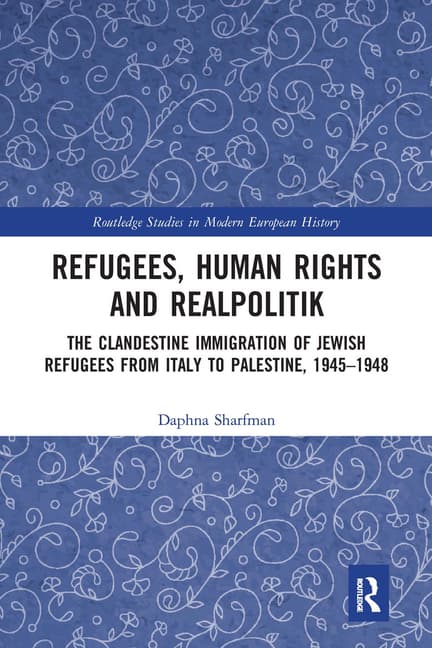Refugees, Human Rights and Realpolitik: The Clandestine Immigration of Jewish Refugees from Italy to Palestine, 1945-1948