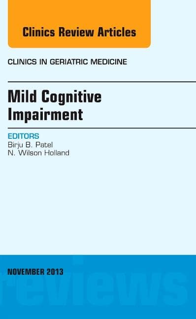 Mild Cognitive Impairment, an Issue of Clinics in Geriatric Medicine: Volume 29-4