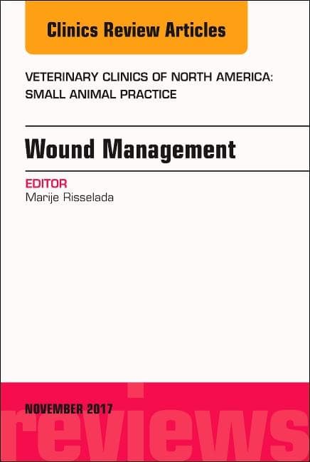 Wound Management, an Issue of Veterinary Clinics of North America: Small Animal Practice: Volume 47-6