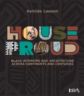 House Proud: Black Interiors and Architecture Across Continents and Centuries
