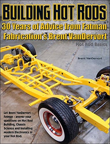 Building Hot Rods: 30 Years of Advice from Fatman Fabrication's Brent VanDervort (Hot Rod Basics)