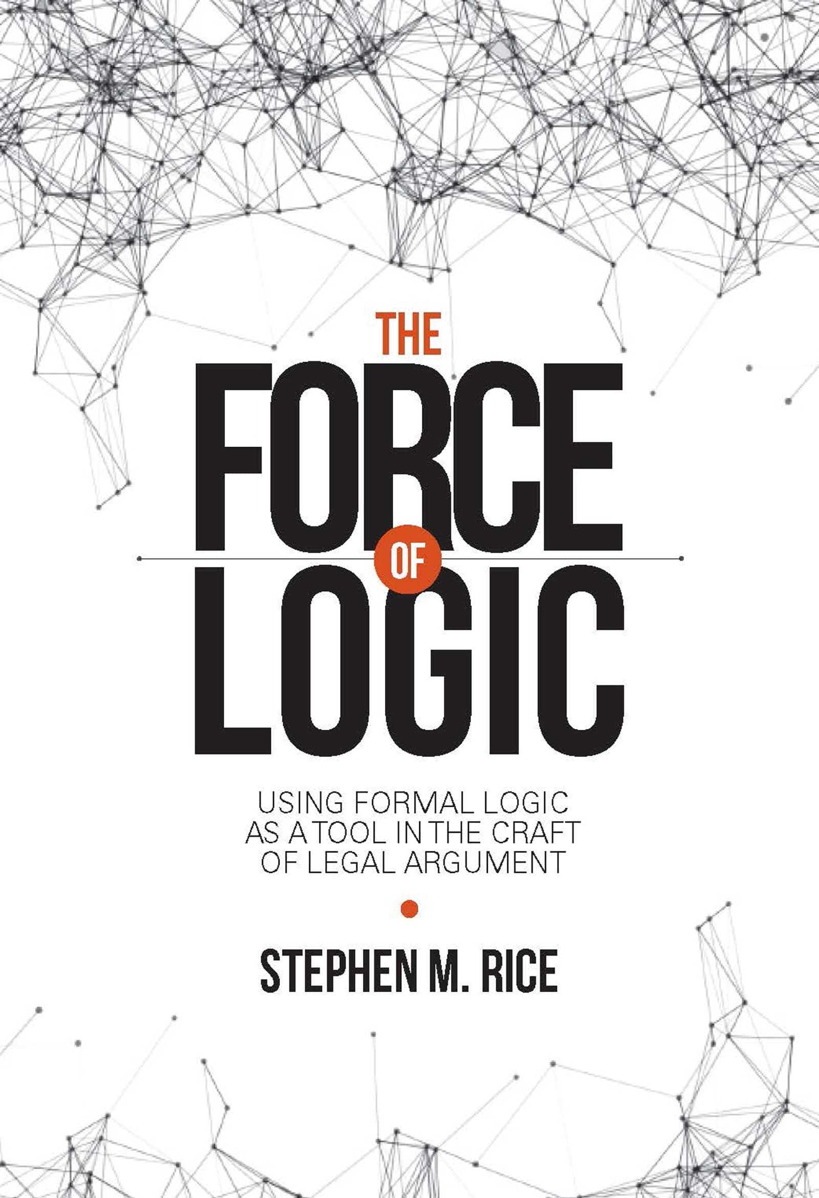 Force of Logic: Using Formal Logic as a Tool in the Craft of Legal Argument (First Edition, New)