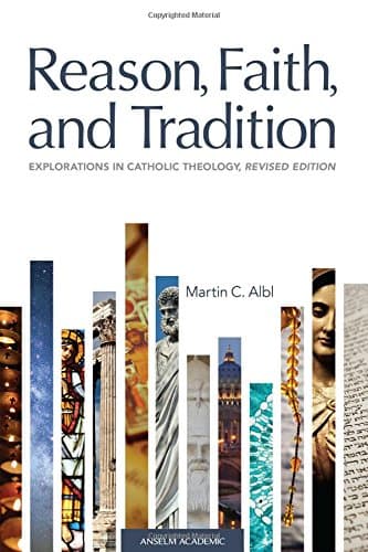 Reason, Faith, and Tradition: Explorations in Catholic Theology, Revised Edition