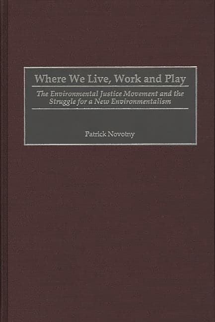 Where We Live, Work and Play: The Environmental Justice Movement and the Struggle for a New Environmentalism