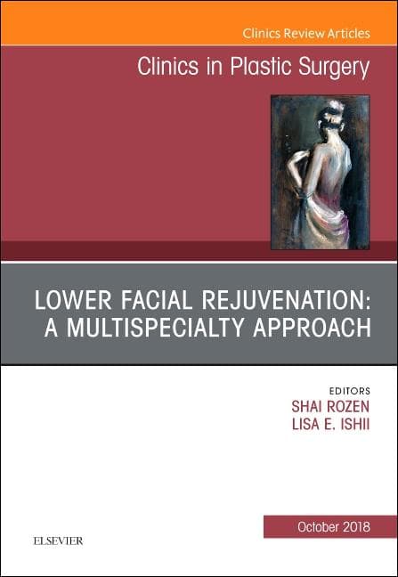 Lower Facial Rejuvenation: A Multispecialty Approach, an Issue of Clinics in Plastic Surgery: Volume 45-4