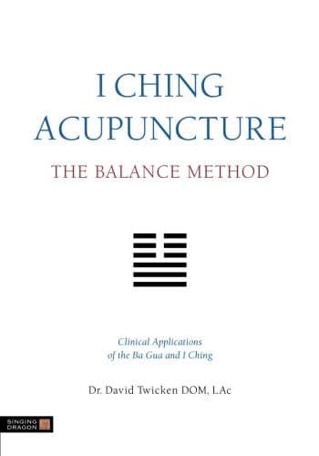 I Ching Acupuncture - the Balance Method: Clinical Applications of the Ba Gua and I Ching