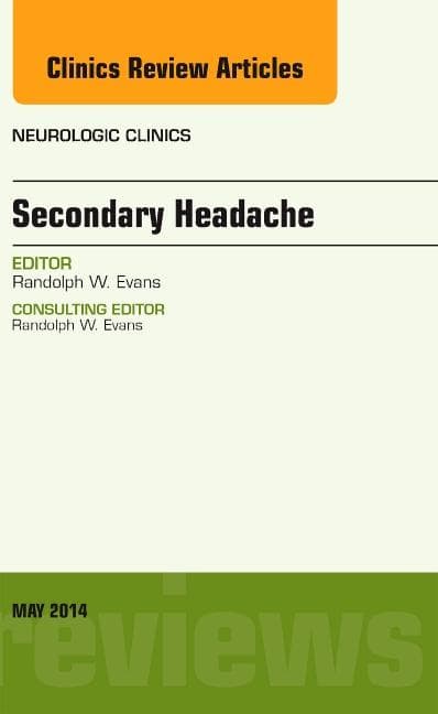 Secondary Headache, an Issue of Neurologic Clinics: Volume 32-2 (Revised)