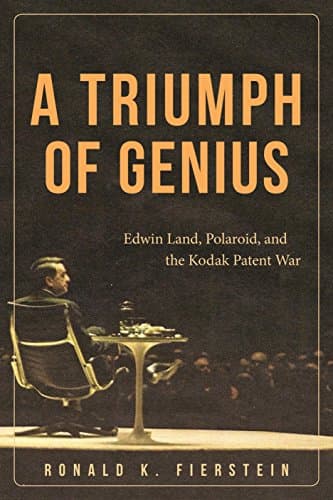 A Triumph of Genius: Edwin Land, Polaroid, and the Kodak Patent War