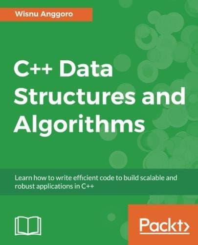 C++ Data Structures and Algorithms: Learn how to write efficient code to build scalable and robust applications in C++
