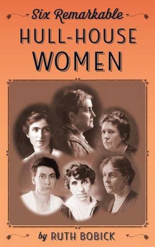 Six Remarkable Hull-House Women