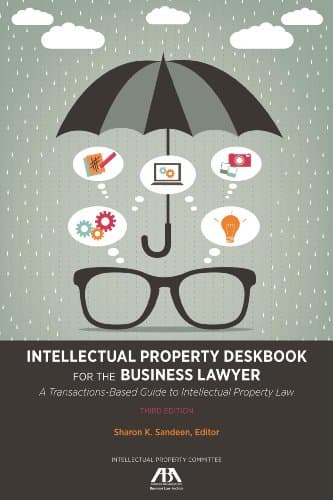Intellectual Property Deskbook for the Business Lawyer: A Transactions-Based Guide to Intellectual Property Law