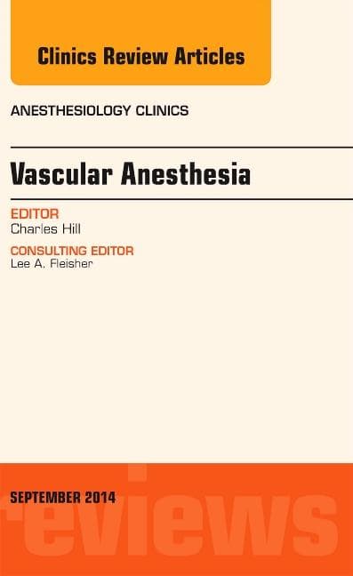 Vascular Anesthesia, an Issue of Anesthesiology Clinics: Volume 32-3