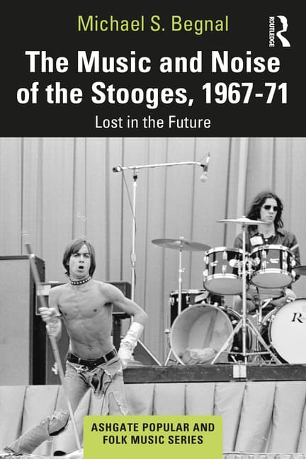 The Music and Noise of the Stooges, 1967-71: Lost in the Future