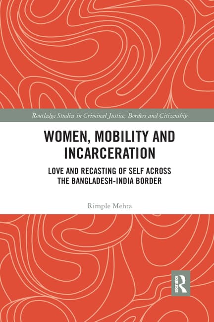 Women, Mobility and Incarceration: Love and Recasting of Self Across the Bangladesh-India Border