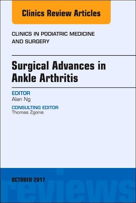 Surgical Advances in Ankle Arthritis, an Issue of Clinics in Podiatric Medicine and Surgery: Volume 34-4