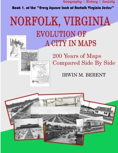 Norfolk, Virginia: Evolution of a City in Maps: 200 Years of Maps Compared Side By Side (Every Square Inch of Norfolk Virginia Series) (Volume 1)