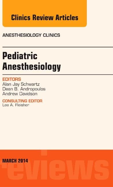 Pediatric Anesthesiology, an Issue of Anesthesiology Clinics: Volume 32-1