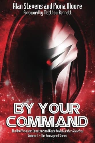 By Your Command Vol 2: The Unofficial and Unauthorised Guide to Battlestar Galactica: The Reimagined Series (Volume 2)