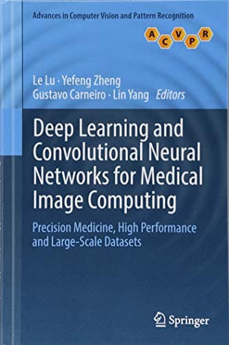 Deep Learning and Convolutional Neural Networks for Medical Image Computing: Precision Medicine, High Performance and Large-Scale Datasets (Advances in Computer Vision and Pattern Recognition)