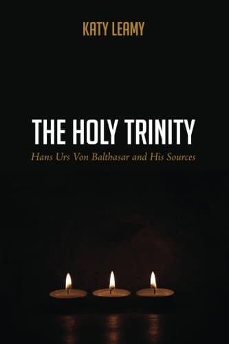The Holy Trinity: Hans Urs Von Balthasar and His Sources