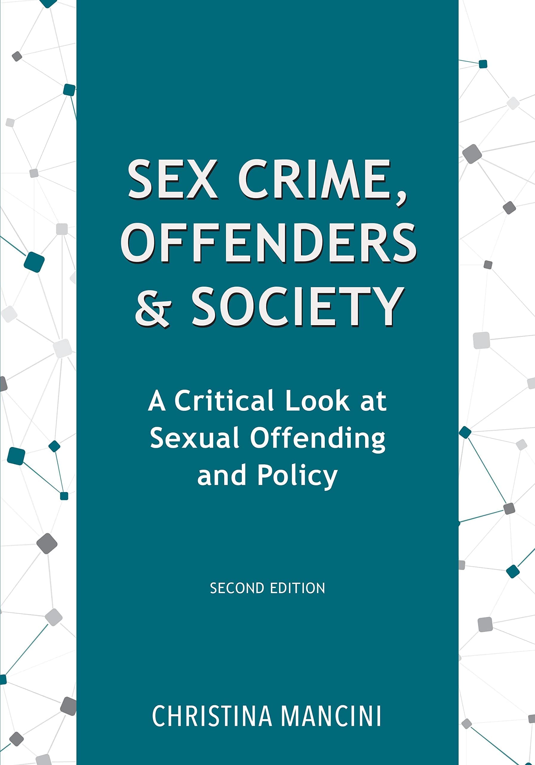 Sex Crime, Offenders, and Society: A Critical Look at Sexual Offending and Policy, Second Edition