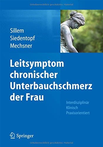 Leitsymptom chronischer Unterbauchschmerz der Frau: InterdisziplinÃ¤r Klinisch Praxisorientiert (German Edition)