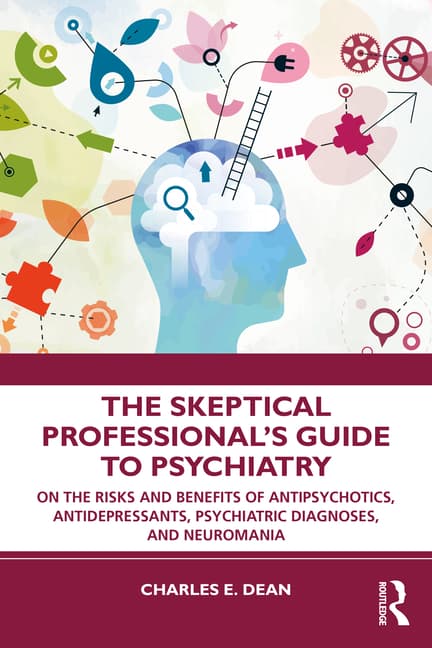 The Skeptical Professional's Guide to Psychiatry: On the Risks and Benefits of Antipsychotics, Antidepressants, Psychiatric Diagnoses, and Neuromania