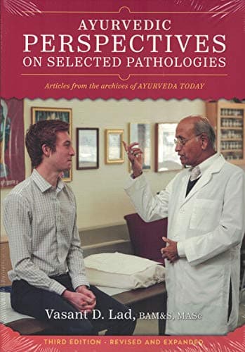 Ayurvedic Perspectives on Selected Pathologies: Articles from the Archives of Ayurveda Today