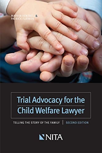 Trial Advocacy for the Child Welfare Lawyer: Telling the Story of the Family, 2nd Edition