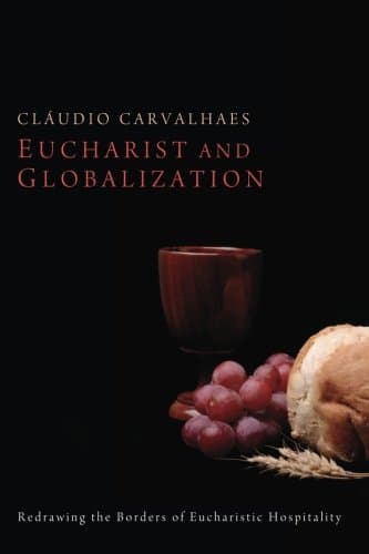 Eucharist and Globalization: Redrawing the Borders of Eucharistic Hospitality