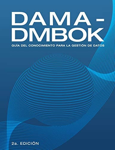 DAMA-DMBOK: GuÃ­a Del Conocimiento Para La GestiÃ³n De Datos (Spanish Edition)