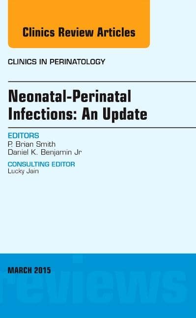 Neonatal-Perinatal Infections: An Update, an Issue of Clinics in Perinatology: Volume 42-1