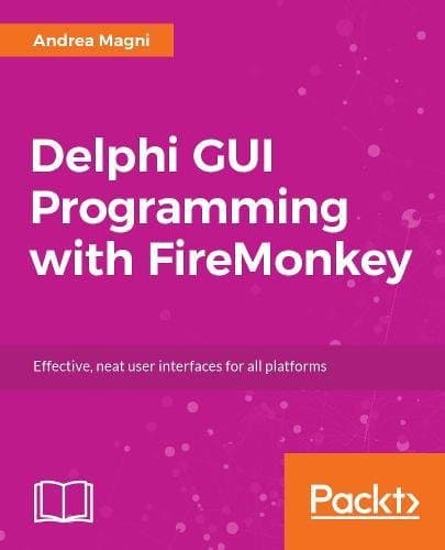 Delphi GUI Programming with FireMonkey: Effective, neat user interfaces for all platforms