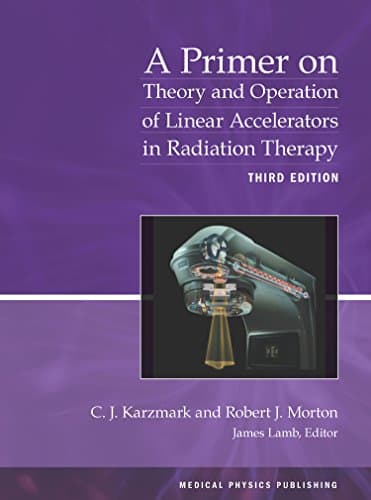 A Primer on Theory and Operation of Linear Accelerators in Radiation Therapy, 3rd Edition