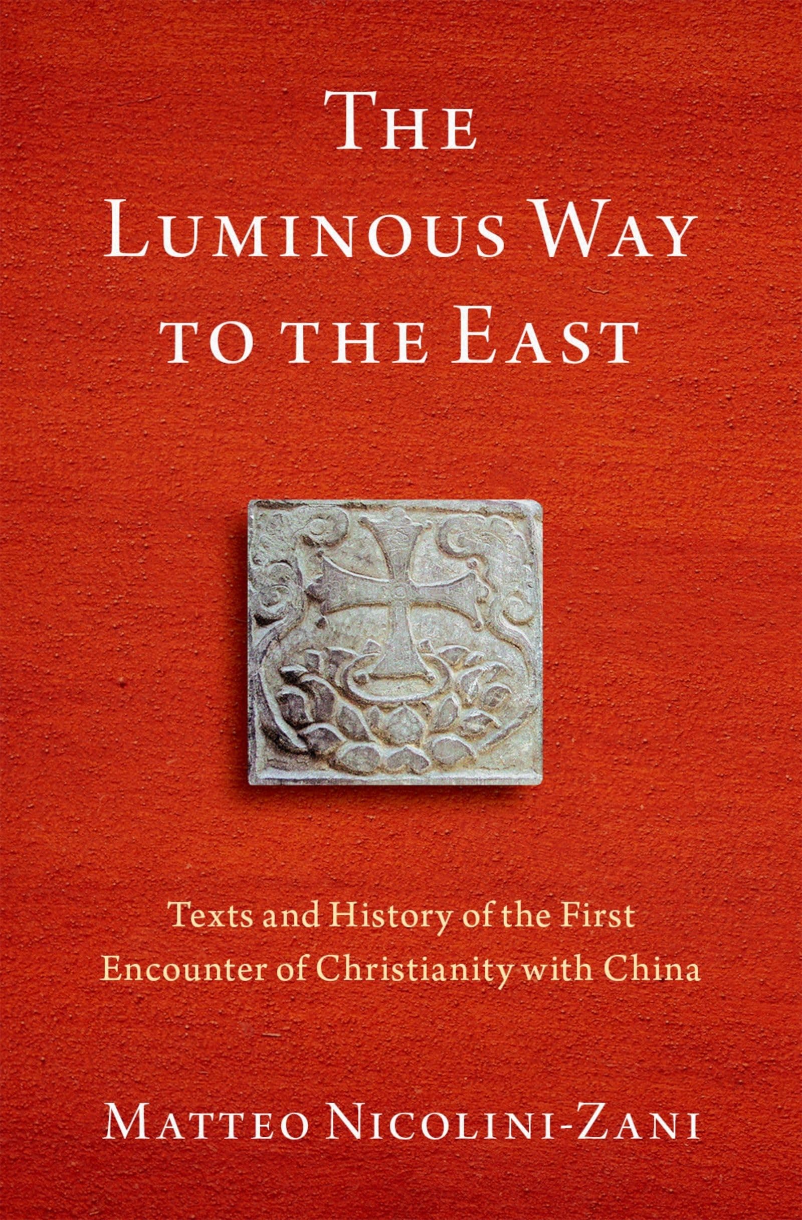Luminous Way to the East: Texts and History of the First Encounter of Christianity with China