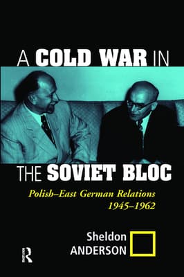 A Cold War in the Soviet Bloc: Polish-East German Relations, 1945-1962