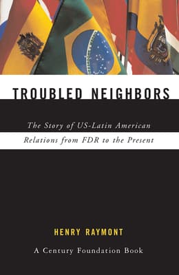 Troubled Neighbors: The Story of Us-Latin American Relations from FDR to the Present