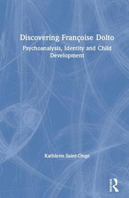 Discovering Fran�oise Dolto: Psychoanalysis, Identity and Child Development