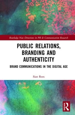 Public Relations, Branding and Authenticity: Brand Communications in the Digital Age