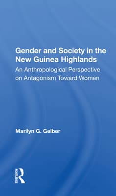 Gender and Society in the New Guinea Highlands: An Anthropological Perspective on Antagonism Toward Women